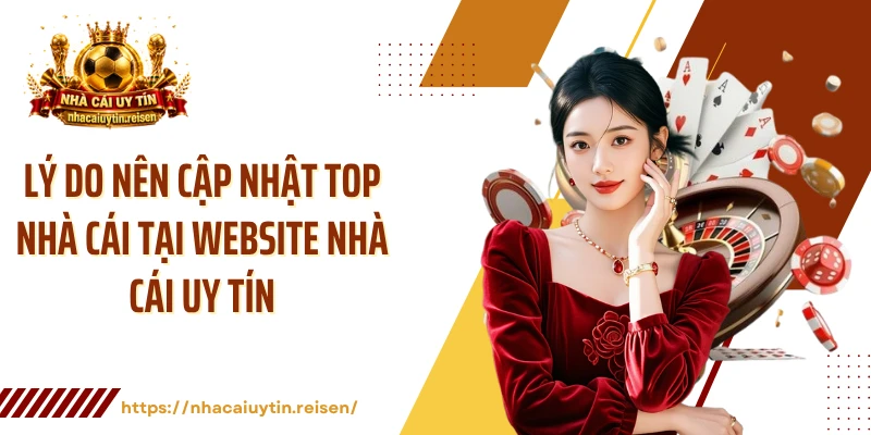 Lý do nên cập nhật top nhà cái tại website NHÀ CÁI UY TÍN