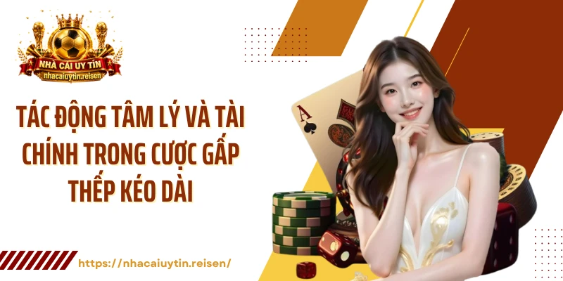 Tác động tâm lý và tài chính trong cược gấp thếp kéo dài 