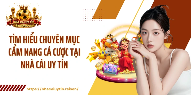 Tìm hiểu chuyên mục cẩm nang cá cược tại NHÀ CÁI UY TÍN
