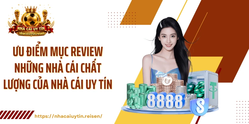 Ưu điểm mục review những nhà cái chất lượng của NHÀ CÁI UY TÍN